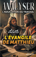 Analyser L'éducation du Travail dans l'Évangile de Matthieu: (22 L'Éducation Au Travail Dans La Bible)