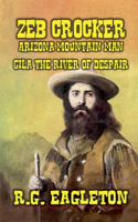 Zeb Crocker - Arizona Mountain Man - Gila - The River of Despair