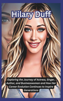 Hilary Duff: Exploring the Journey of Actress, Singer, Author, and Businesswoman and How Her Career Evolution Continues to Inspire Generations