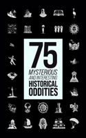 75 Mysterious and Interesting Historical Oddities