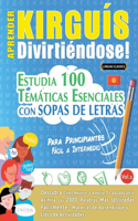 Aprender Kirguís Divirtiéndose! - Para Principiantes: Fácil a Intermedio - Estudia 100 Temáticas Esenciales Con Sopas de Letras - Vol.1