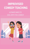 Improvised Comedy Teaching: Ultimate Ways To Deal With This Comedy: Improvised Comedy Exercises