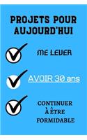 PROJETS POUR AUJOURD'HUI me lever Avoir 30 ans continuer à être formidable