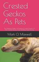 Crested Geckos As Pets: The Definitive Guide On Keeping Crested Geckos As Pets, Crested Geckos Care, Feeding And Housing