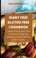 Diary Free Gluten Free Cookbook: Prefect Guide Plus 50 Satisfying, Family-Friendly Recipes For Good Living