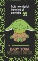 Truly Wonderful The Mind Of A Child Is: A Coloring Book of Cool Designs and Funny Meme Quotes for Kids and Adults Who Love Baby Yoda