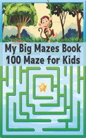 My Big Mazes Book 100 Maze for Kids: Maze Puzzles Activity Book For Kids Boys and Girls Fun and Easy 100 Challenging Mazes for all ages ( Amazing Maze Books for Kids )