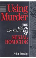 Using Murder: The Social Construction of Serial Homicide