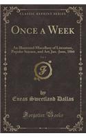 Once a Week, Vol. 1: An Illustrated Miscellany of Literature, Popular Science, and Art; Jan.-June, 1866 (Classic Reprint): An Illustrated Miscellany of Literature, Popular Science, and Art; Jan.-June, 1866 (Classic Reprint)