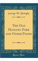 The Old Hanging Fork and Other Poems (Classic Reprint)