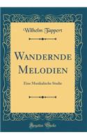 Wandernde Melodien: Eine Musikalische Studie (Classic Reprint)