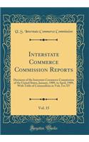 Interstate Commerce Commission Reports, Vol. 15: Decisions of the Interstate Commerce Commission of the United States, January, 1909, to April, 1909; With Table of Commodities in Vols. I to XV (Classic Reprint)