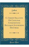 C. Crisipi Sallustii De Catilinae Conjuratione Belloque Jugurthino Historiae (Classic Reprint)