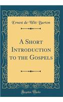 A Short Introduction to the Gospels (Classic Reprint)