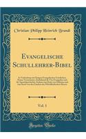 Evangelische Schullehrer-Bibel, Vol. 1: In Verbindung Mit Einigen Evangelischen Geistlichen; Neuen Testamentes, Enthaltend Die Vier Evangelien Und Die Apostelgeschichte, Sodann Eine Karte Von PalÃ¤stina Und Eine Karte Von Den LÃ¤ndern Des MittellÃ¤