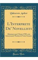 L'Interprete De' Novellisti: Almanaco per l'Anno 1789, con Interessanti Notizie di Varie Genere (Classic Reprint)