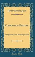 Composition-Rhetoric: Designed for Use in Secondary Schools (Classic Reprint)