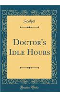 Doctor's Idle Hours (Classic Reprint)