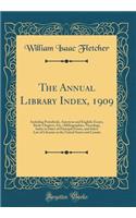 The Annual Library Index, 1909: Including Periodicals, American and English; Essays, Book-Chapters, Etc.; Bibliographies, Necrology, Index to Dates of Principal Events, and Select List of Libraries in the United States and Canada (Classic Reprint)