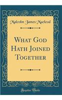 What God Hath Joined Together (Classic Reprint)