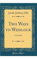 Two Ways to Wedlock: A Novellette (Classic Reprint)