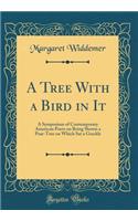 A Tree with a Bird in It: A Symposium of Contemporary American Poets on Being Shown a Pear-Tree on Which SAT a Grackle (Classic Reprint)