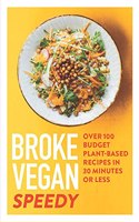 Broke Vegan: Speedy: Over 100 Budget Plant-based Recipes in 30 Minutes or Less