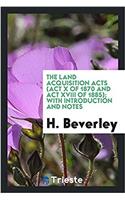 The Land Acquisition Acts (Act X of 1870 and Act XVIII of 1885); with Introduction and notes