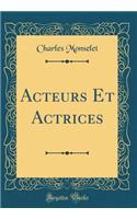 Acteurs Et Actrices (Classic Reprint)