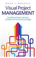 Visual Project Management: Simplifying Project Execution to Deliver On Time and On Budget
