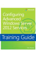 Configuring Windows Server 2012 Advanced Services: Training Guide