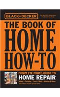 Black & Decker the Book of Home How-To Complete Photo Guide to Home Repair