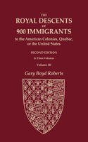 Royal Descents of 900 Immigrants to the American Colonies, Quebec, or the United States Who Were Themselves Notable or Left Descendants Notable in American History. SECOND EDITION. In Three Volumes. Volume III