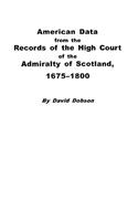 American Data from the Records of the High Court of the Admiralty of Scotland, 1675-1800