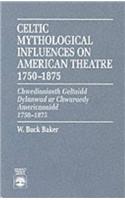Celtic Mythological Influences on American Theatre 1750-1875