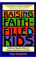 Raising Faith-Filled Kids: Ordinary Opportunities to Nurture Spirituality at Home