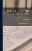 Spirit of the Upanishads; Or, the Aphorisms of the Wise