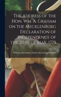 Address of the Hon. Wm. A. Graham on the Mecklenburg Declaration of Independence of the 20th of May, 1775