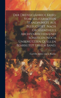 dreissigjährige Krieg vom militärischen Standpunkte aus beleuchtet. Nach grossentheils archivarischen und sonstigen noch unbenützten Quellen bearbeitet. Erster Band.