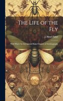 Life of the Fly; With Which are Interspersed Some Chapters of Autobiography