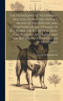 Homoeopathic Veterinary Doctor, Giving the History, Means of Prevention, and Symptoms of all Diseases of the Horse, ox, Sheep, hog, dog, cat, Poultry and Birds, and the Most Approved Methods of Treatment