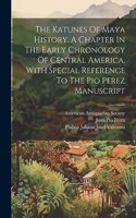 Katunes Of Maya History. A Chapter In The Early Chronology Of Central America, With Special Reference To The Pio Perez Manuscript