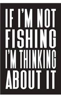 If I'm Not Fishing I'm Thinking About It