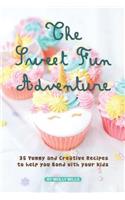 Sweet Fun Adventure: 35 Yummy and Creative Recipes to Help You Bond with Your Kids