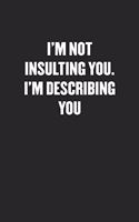 I'm Not Insulting You. I'm Describing You