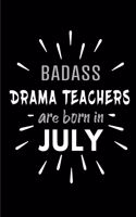 Badass Drama Teachers Are Born In July: Blank Lined Funny Drama Teacher Journal Notebooks Diary as Birthday, Welcome, Farewell, Appreciation, Thank You, Christmas, Graduation gag gifts and