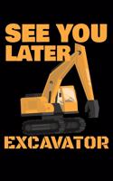 See You Later Excavator: A Journal, Notepad, or Diary to write down your thoughts. - 120 Page - 6x9 - College Ruled Journal - Writing Book, Personal Writing Space, Doodle, N