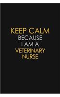 Keep Calm Because I Am A Veterinary Nurse