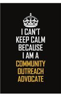 I Can't Keep Calm Because I Am A Community Outreach Advocate