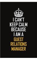 I Can't Keep Calm Because I Am A Guest Relations Manager